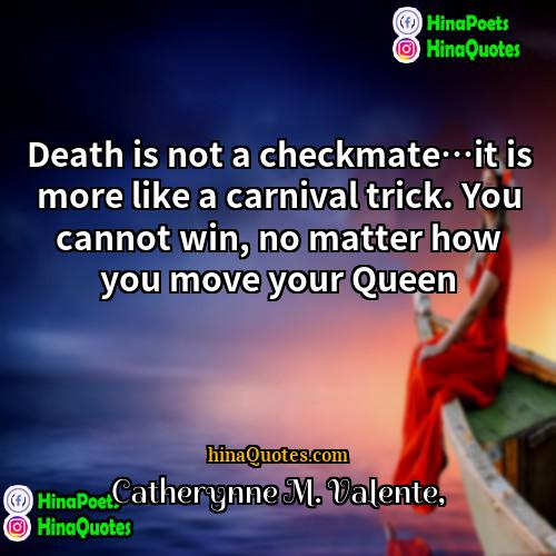 Catherynne M Valente Quotes | Death is not a checkmate…it is more